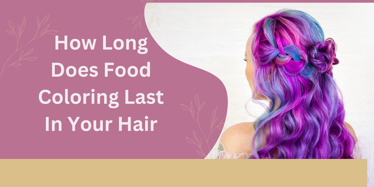 How Long Does Food Coloring Last In Your Hair