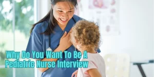 Why Do You Want To Be A Pediatric Nurse Interview