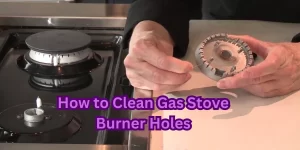 How to Clean Gas Stove Burner Holes