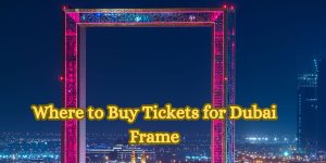 Where to Buy Tickets for Dubai Frame