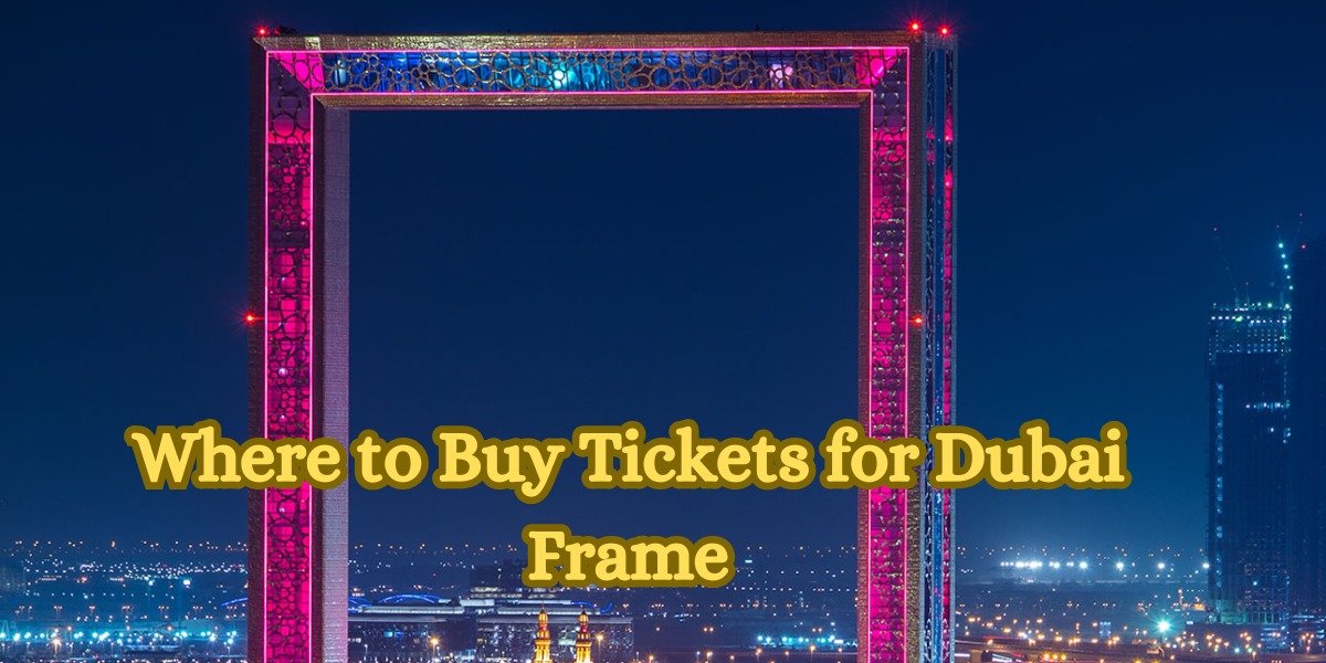 Where To Buy Tickets For Dubai Frame – Save Time And Money